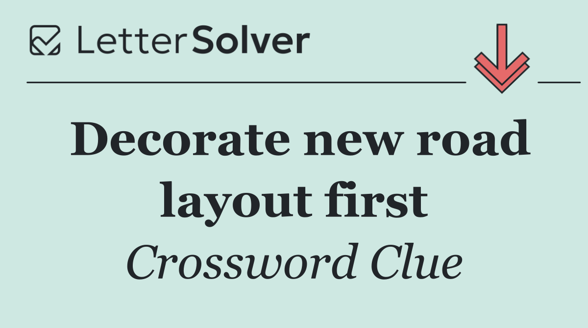 Decorate new road layout first
