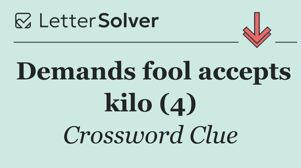 Demands fool accepts kilo (4)