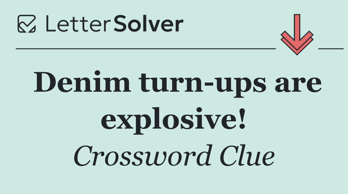Denim turn ups are explosive!