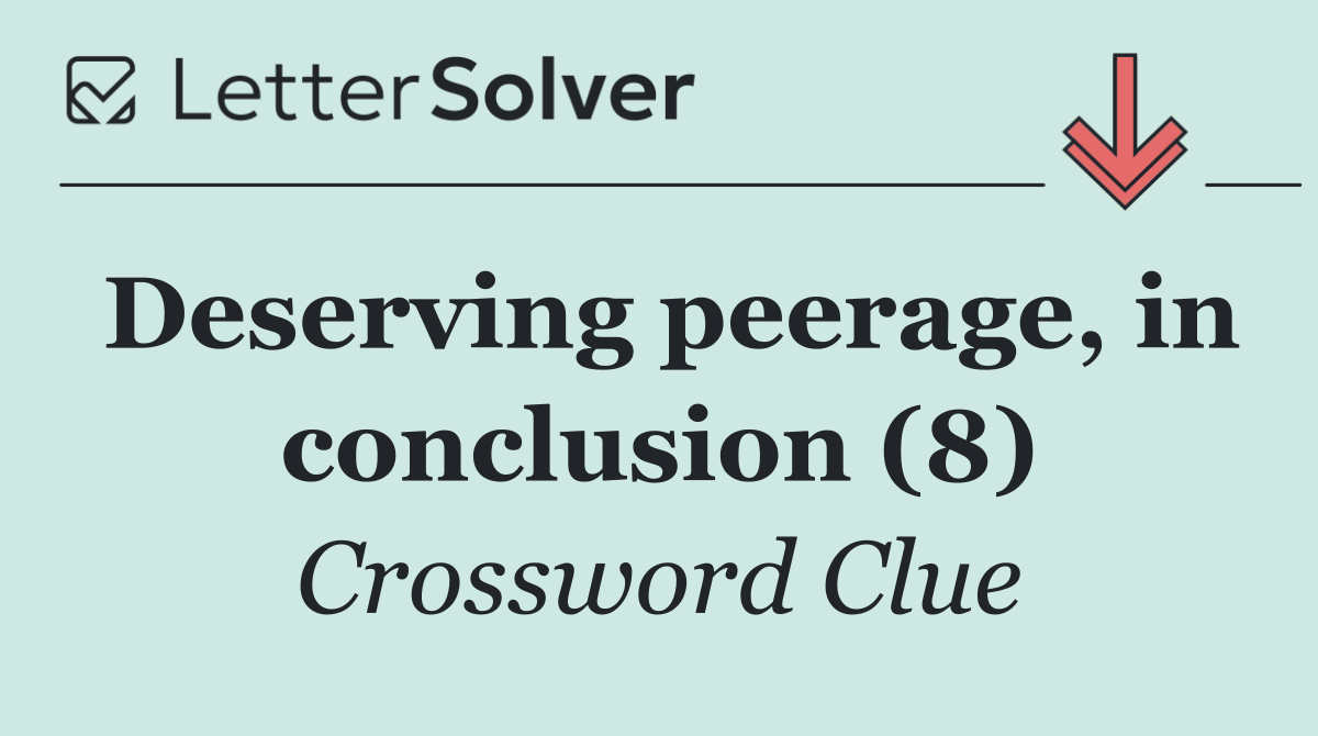 Deserving peerage, in conclusion (8)