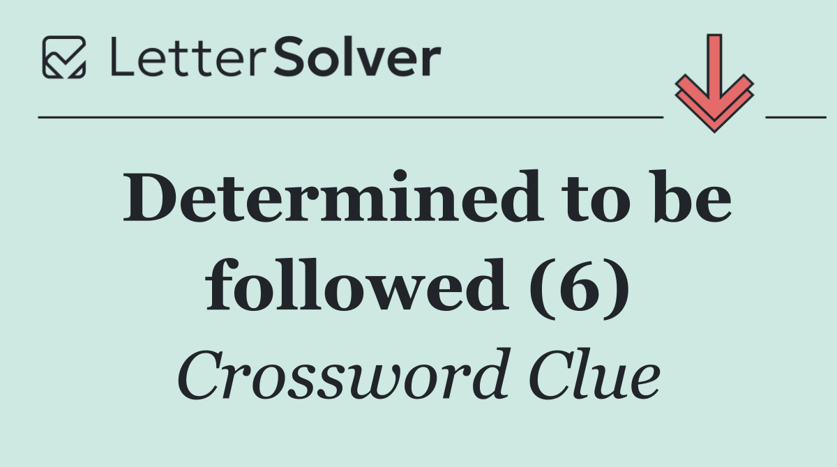 Determined to be followed (6)