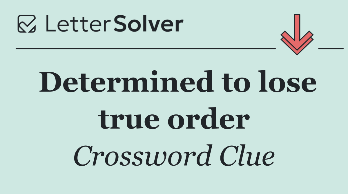 Determined to lose true order