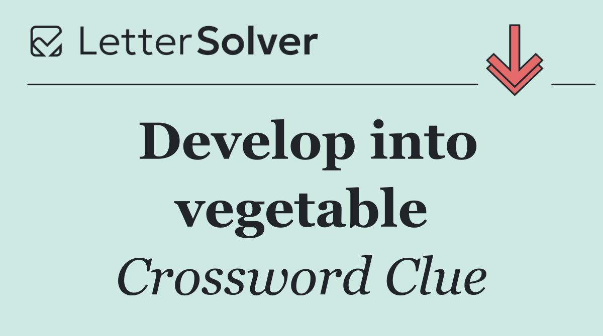 Develop into vegetable