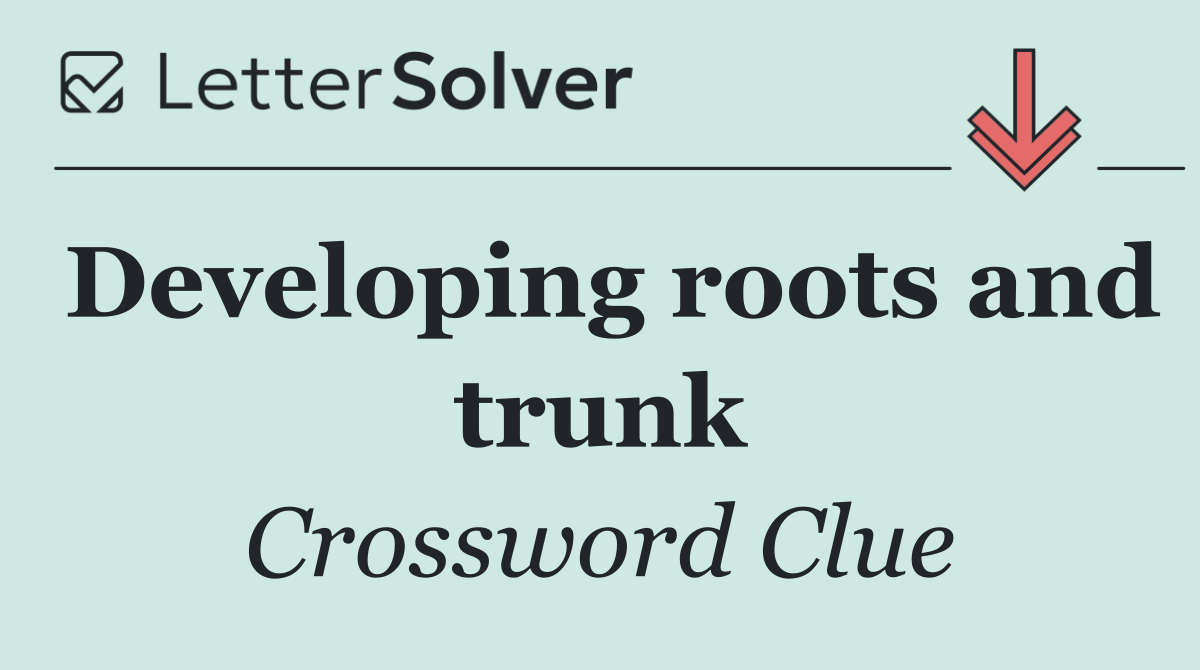 Developing roots and trunk