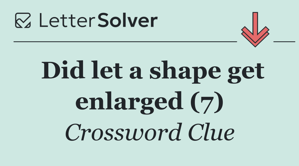 Did let a shape get enlarged (7)