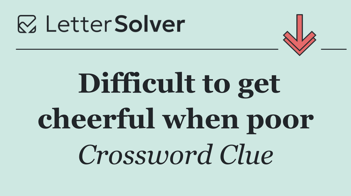Difficult to get cheerful when poor