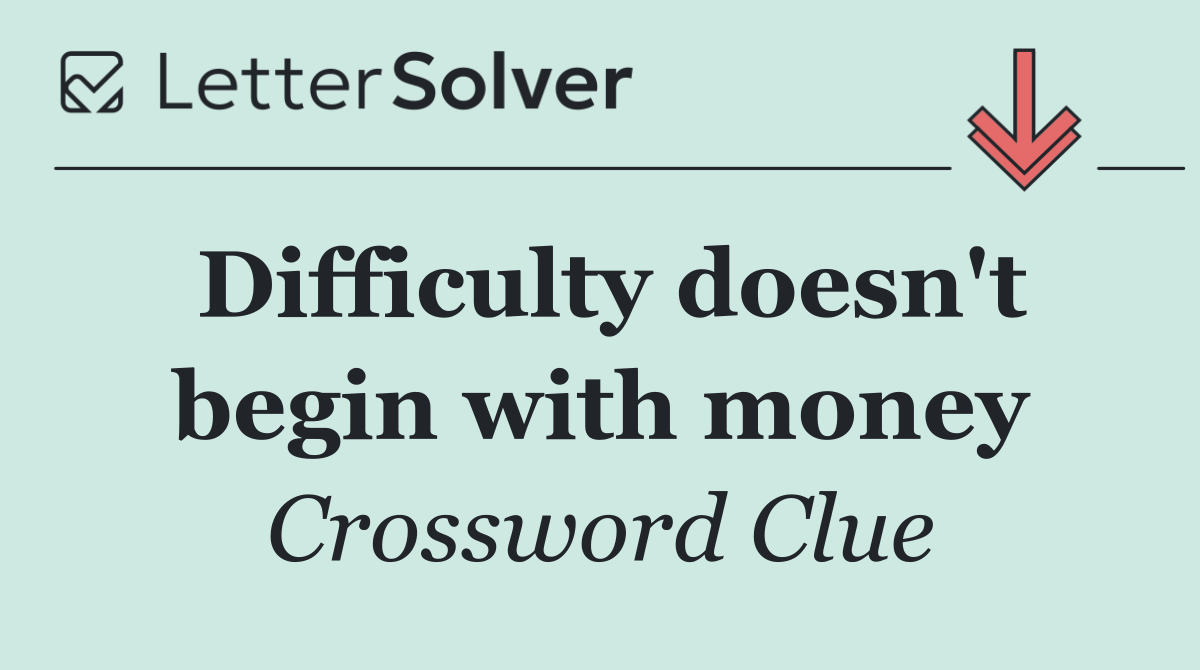 Difficulty doesn't begin with money