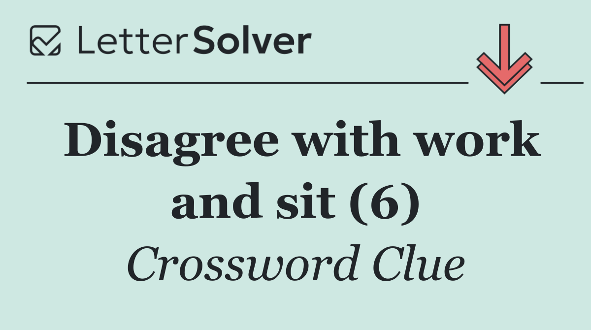 Disagree with work and sit (6)