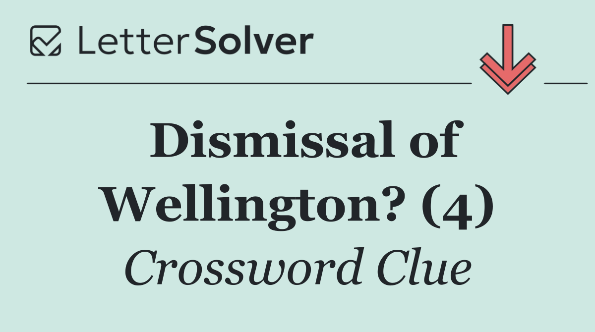 Dismissal of Wellington? (4)