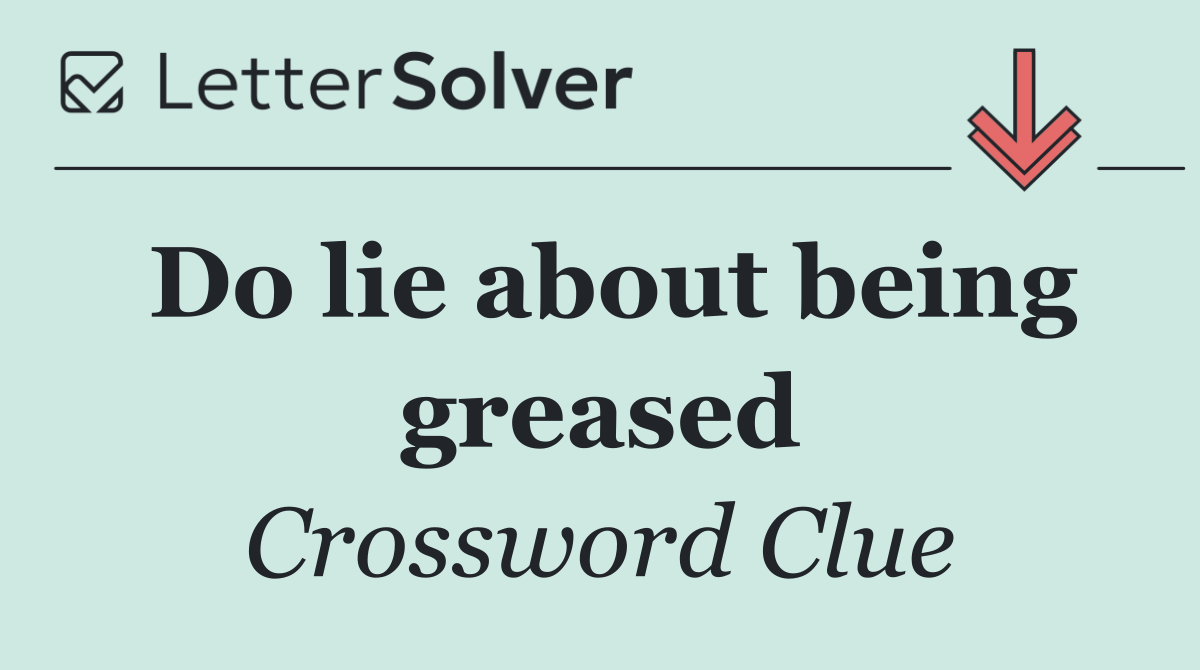 Do lie about being greased