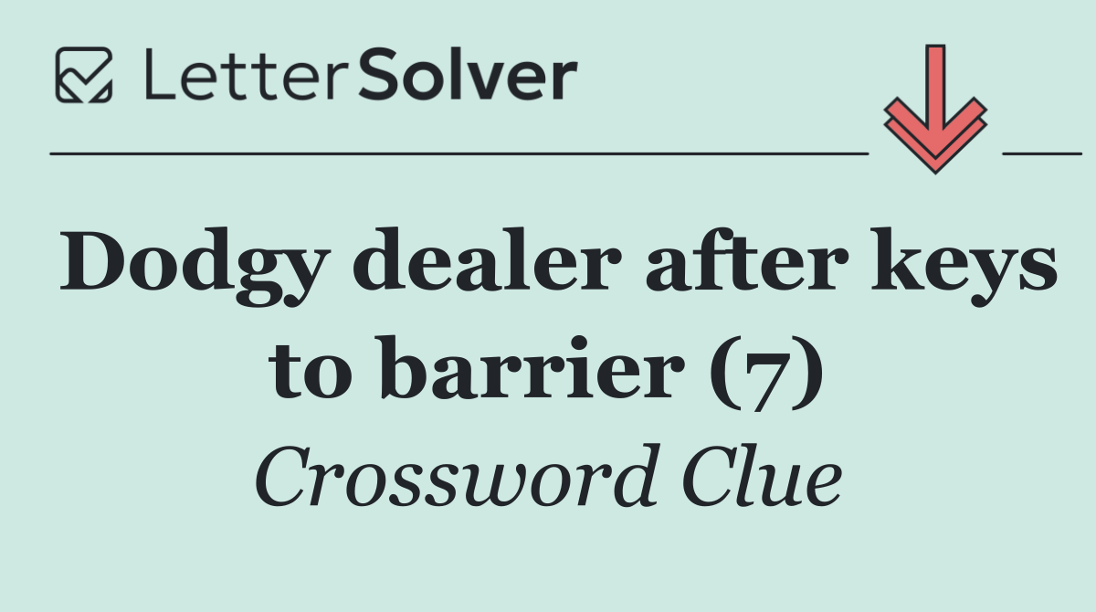 Dodgy dealer after keys to barrier (7)