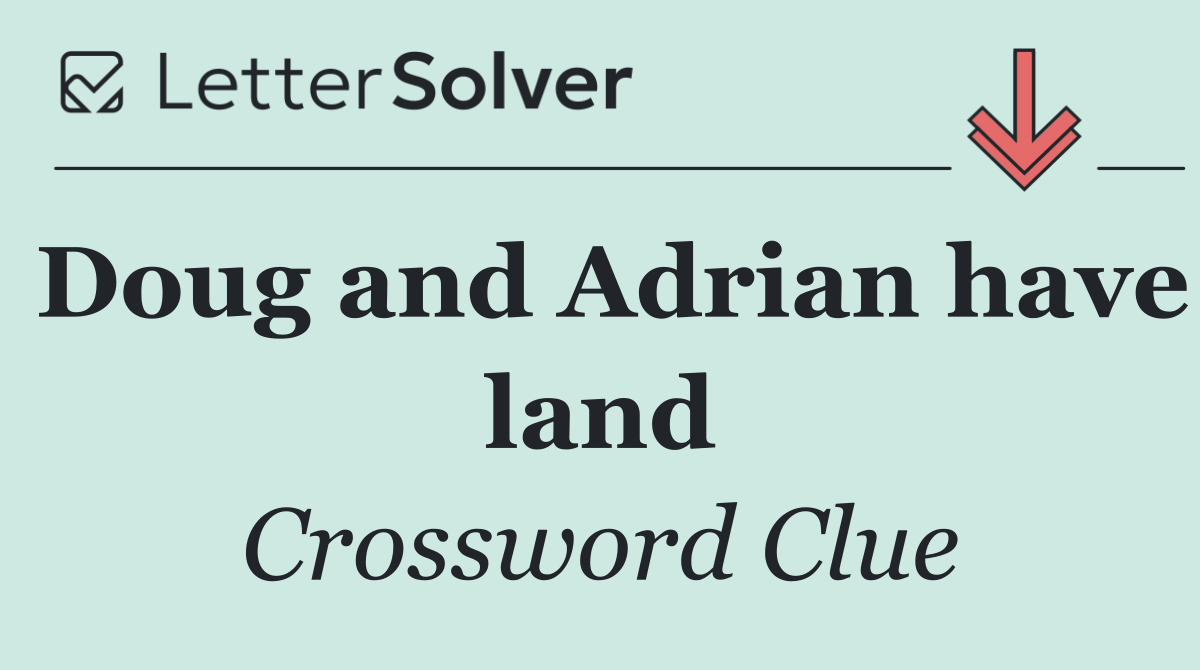 Doug and Adrian have land