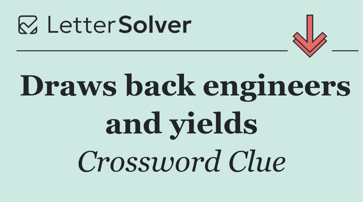 Draws back engineers and yields