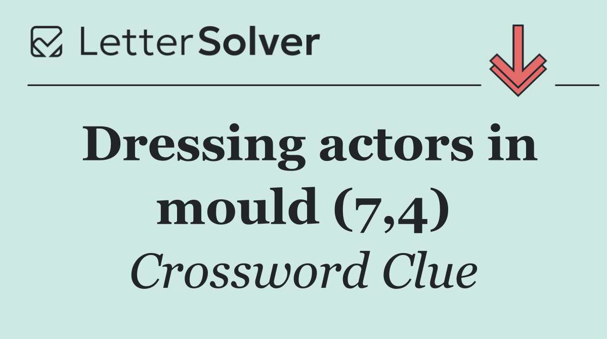 Dressing actors in mould (7,4)