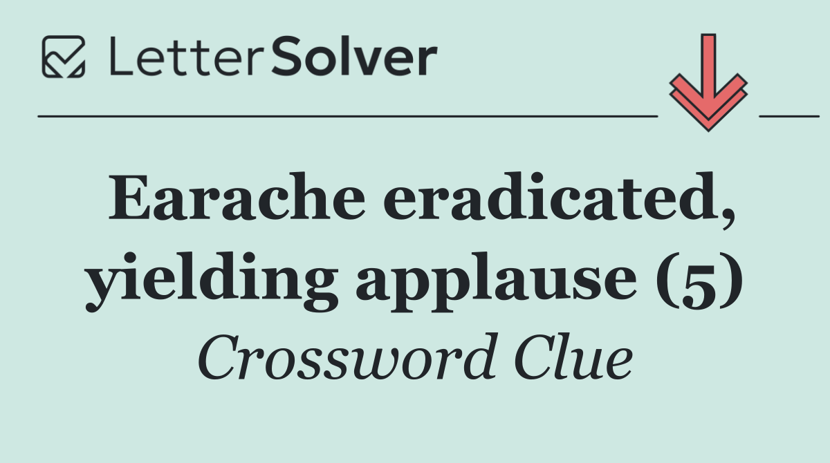 Earache eradicated, yielding applause (5)
