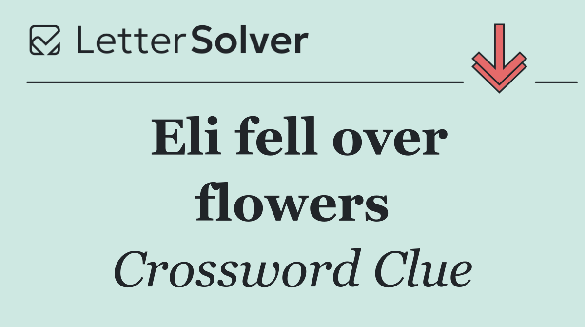 Eli fell over flowers