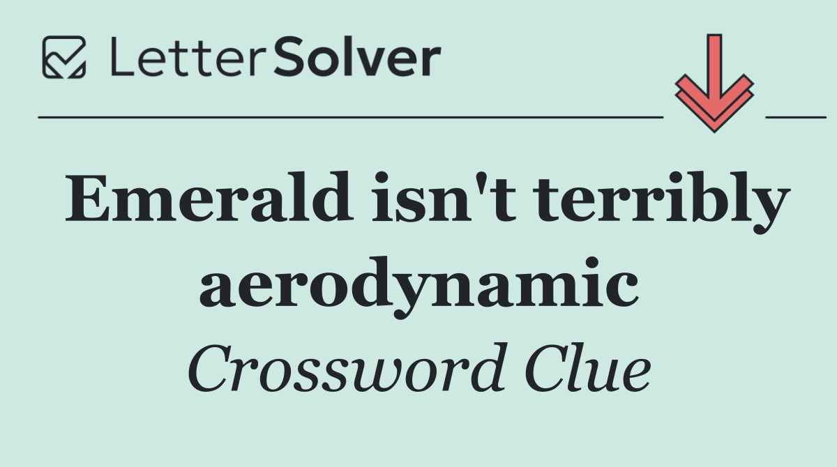 Emerald isn't terribly aerodynamic