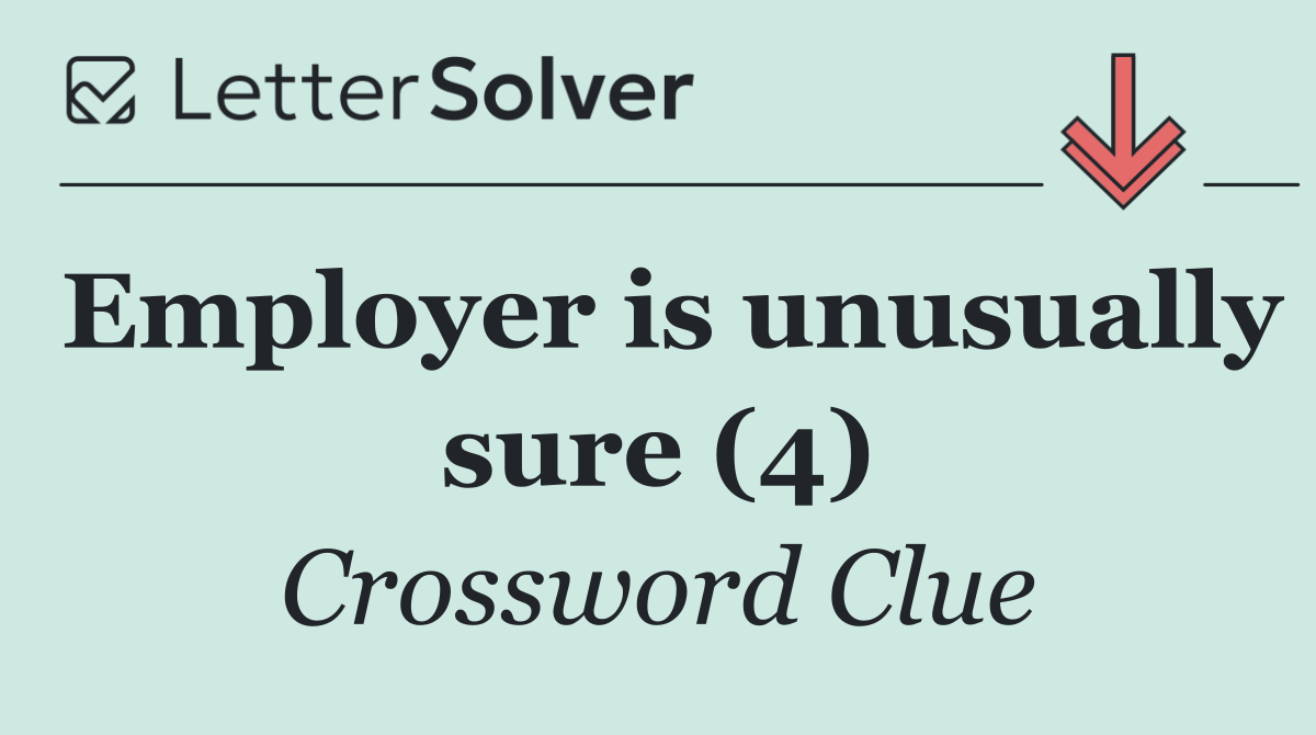 Employer is unusually sure (4)