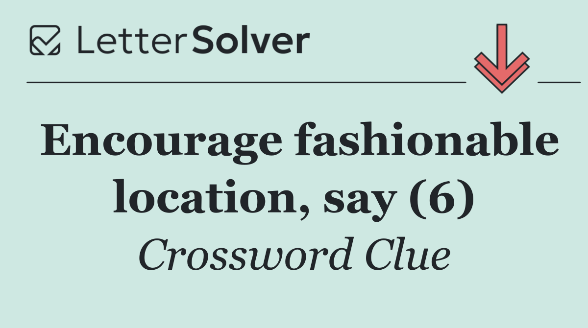 Encourage fashionable location, say (6)