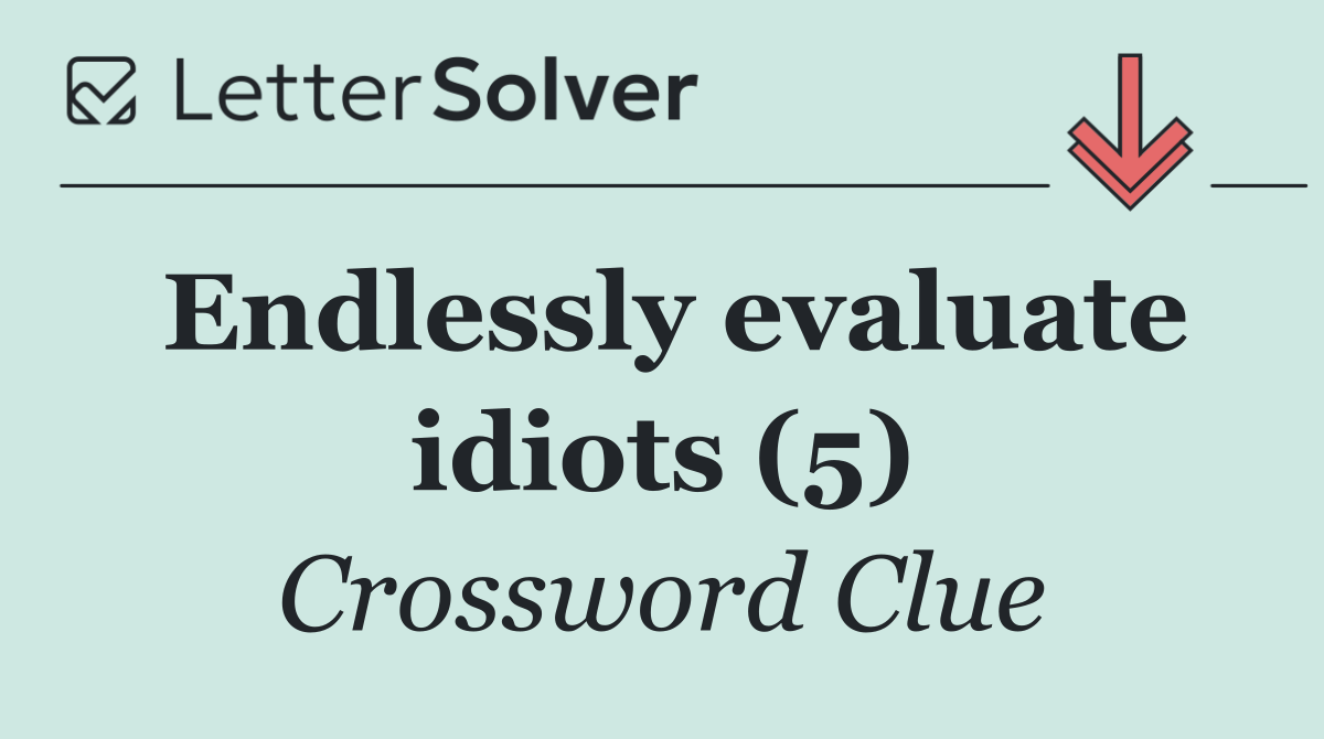 Endlessly evaluate idiots (5)