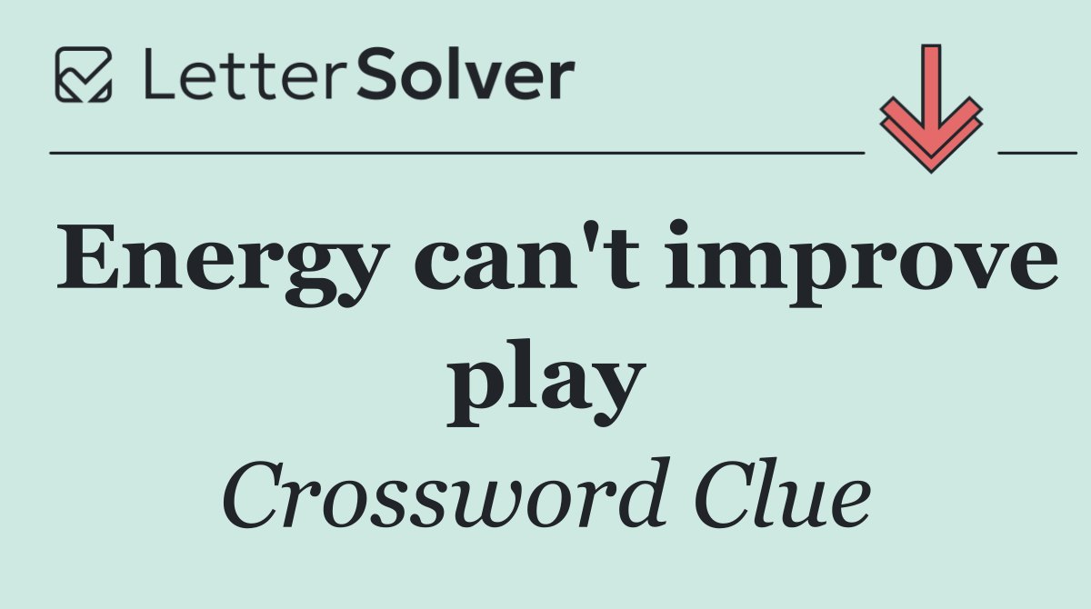 Energy can't improve play