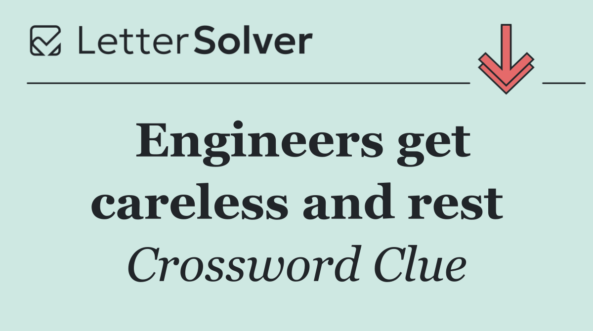 Engineers get careless and rest