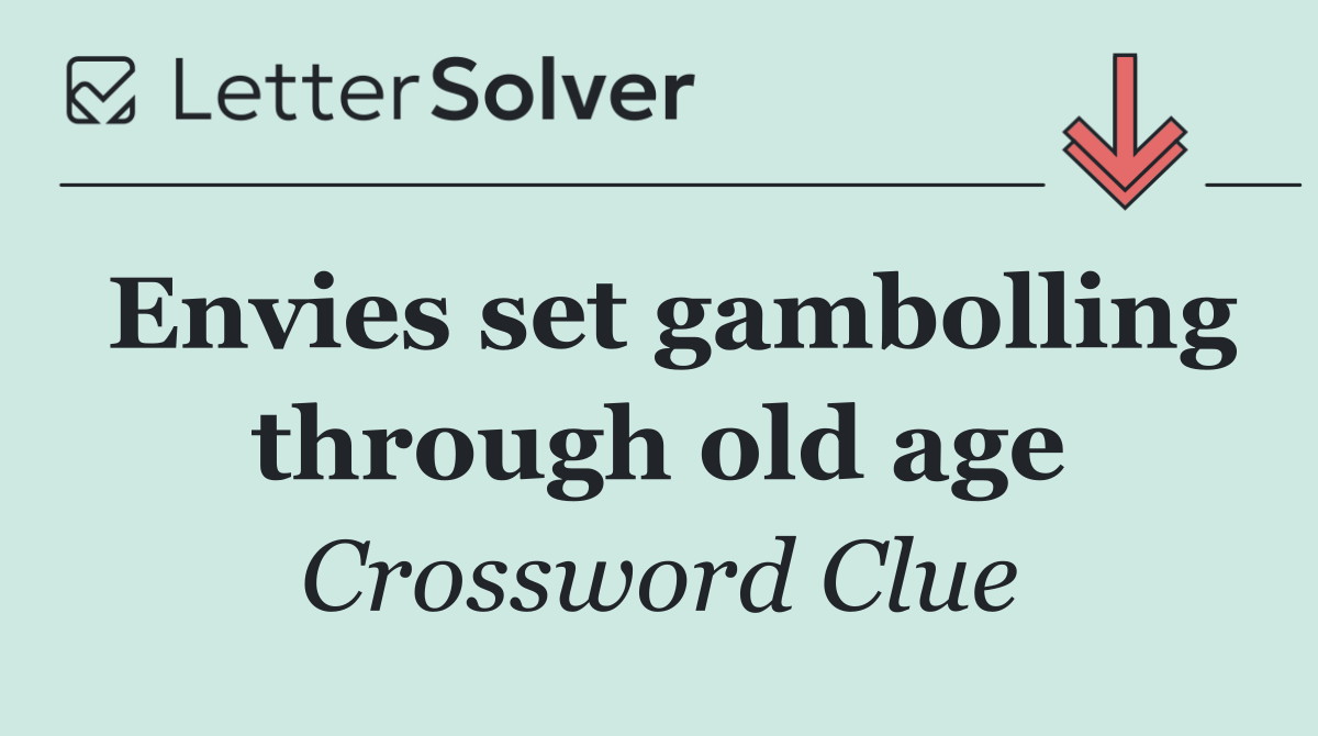 Envies set gambolling through old age