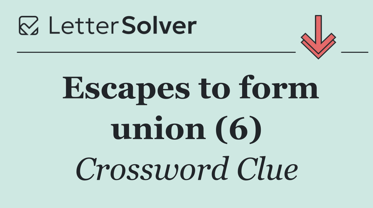 Escapes to form union (6)