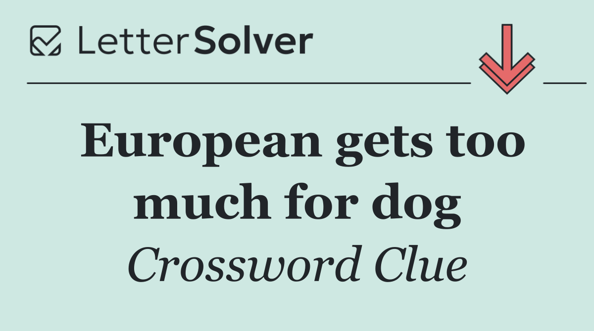 European gets too much for dog