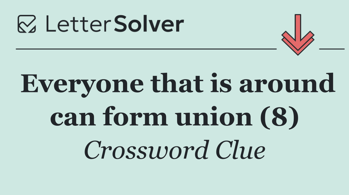 Everyone that is around can form union (8)