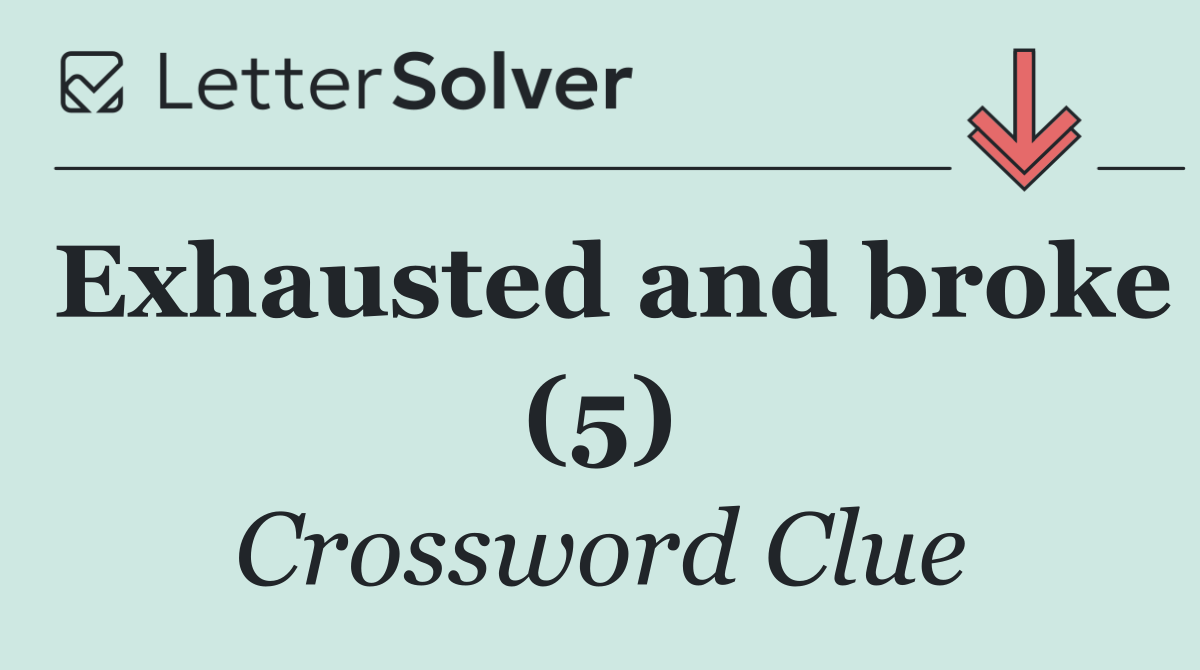Exhausted and broke (5)