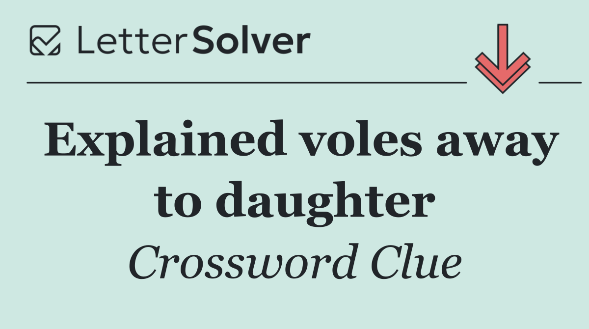 Explained voles away to daughter