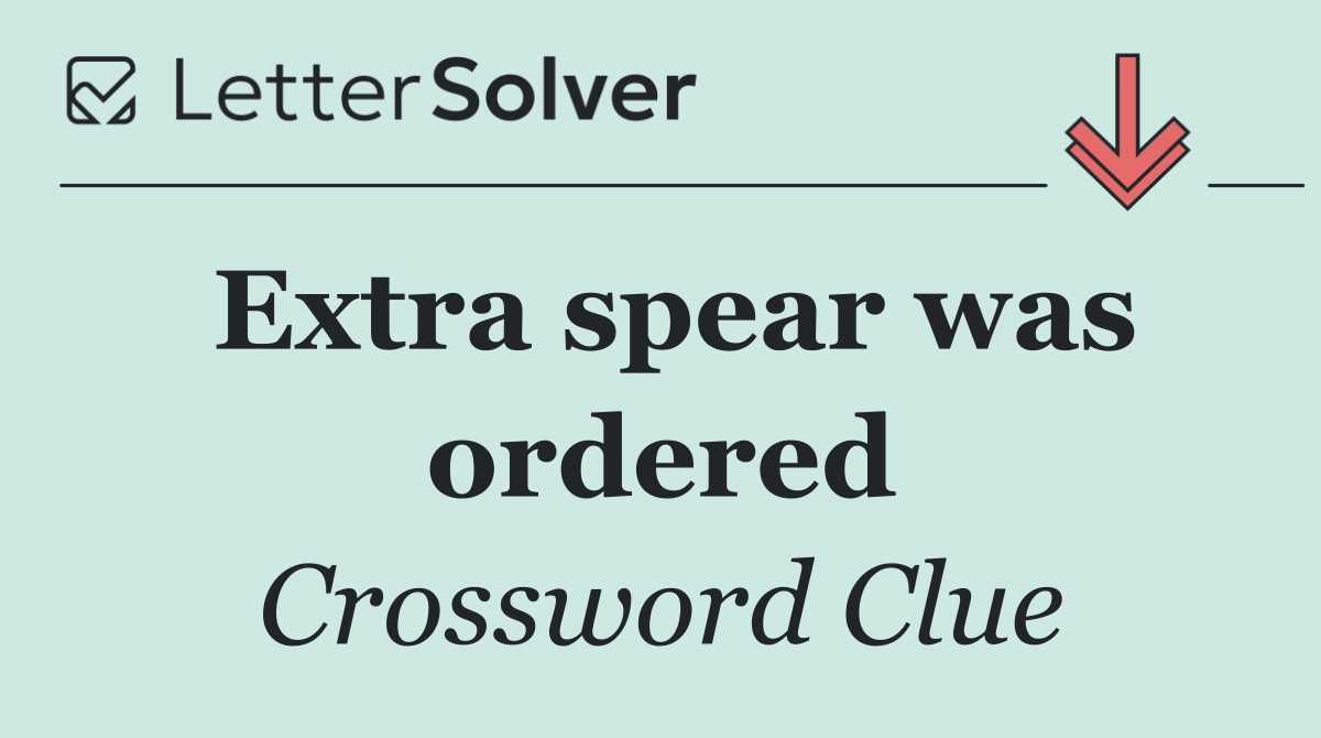 Extra spear was ordered