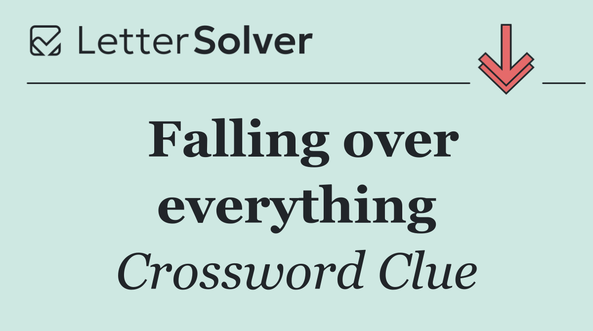 Falling over everything