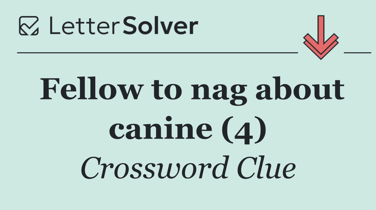 Fellow to nag about canine (4)