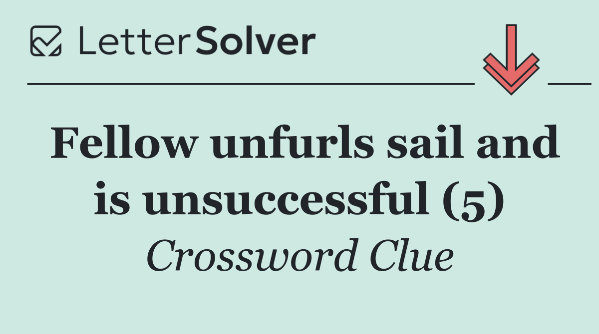 Fellow unfurls sail and is unsuccessful (5)