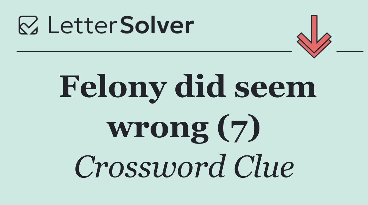 Felony did seem wrong (7)