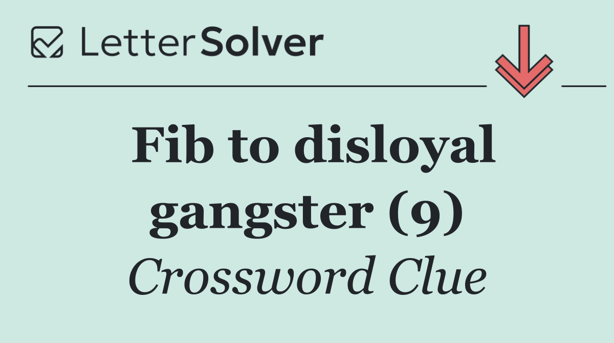 Fib to disloyal gangster (9)