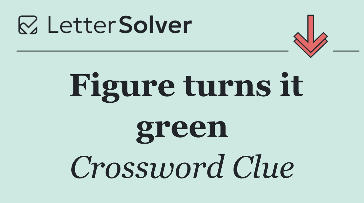 Figure turns it green