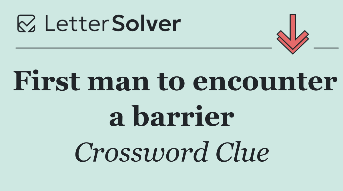 First man to encounter a barrier