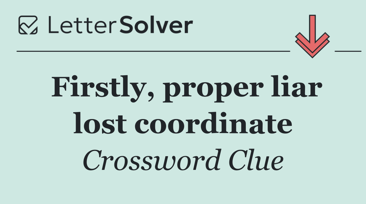 Firstly, proper liar lost coordinate