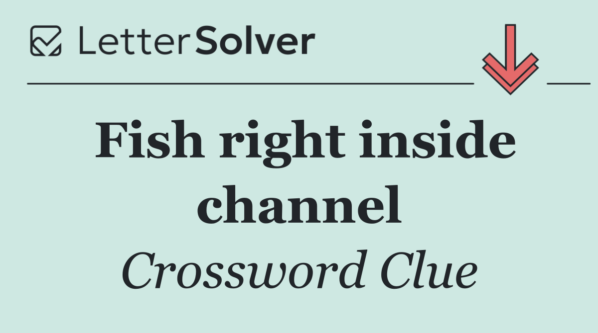 Fish right inside channel