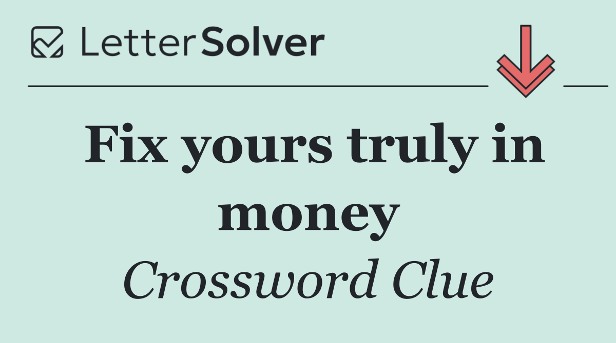 Fix yours truly in money