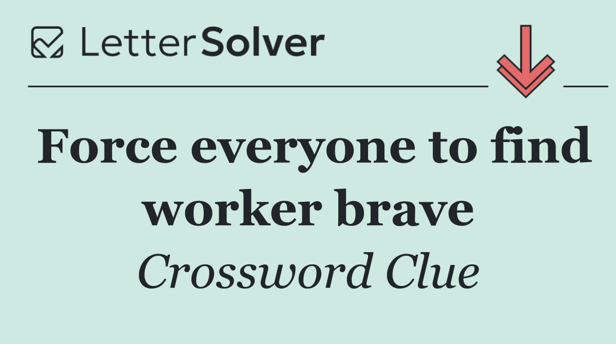 Force everyone to find worker brave