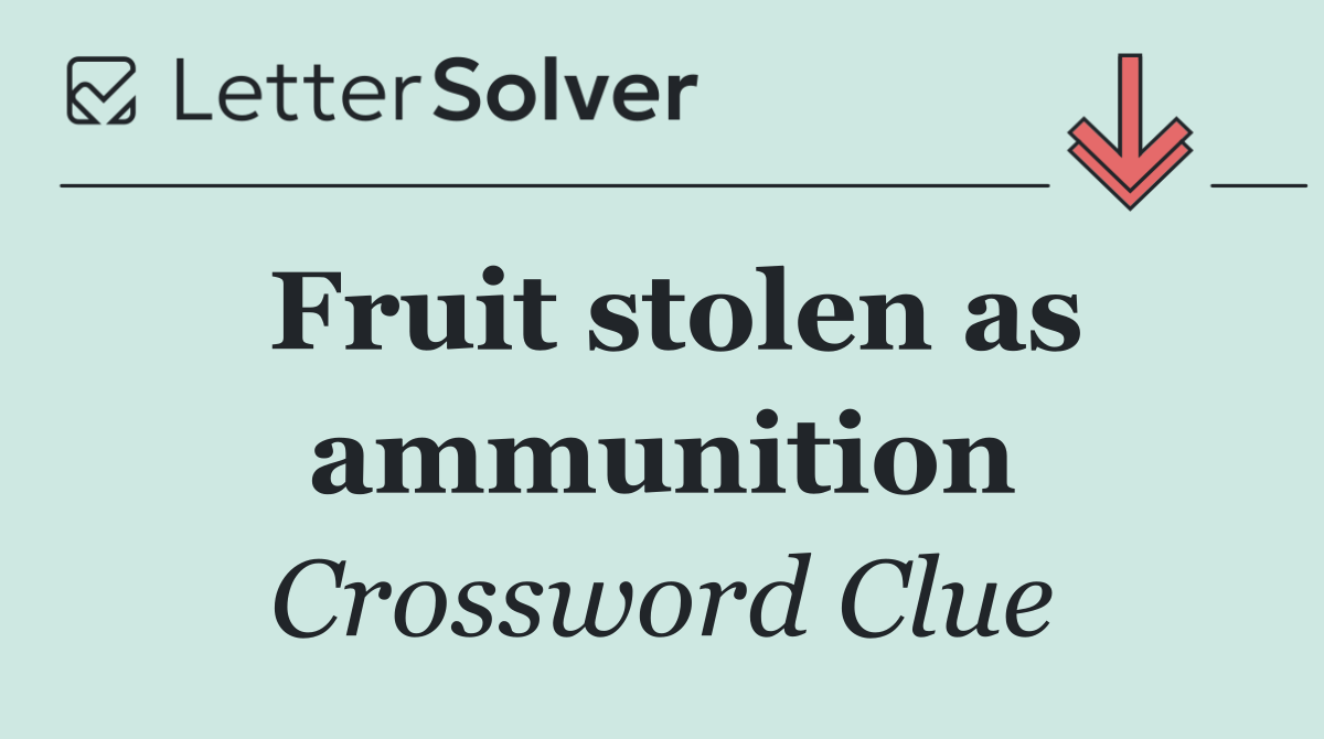 Fruit stolen as ammunition