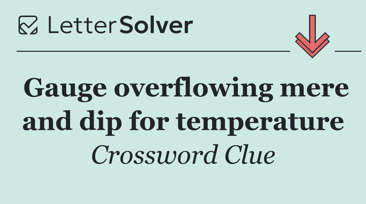 Gauge overflowing mere and dip for temperature