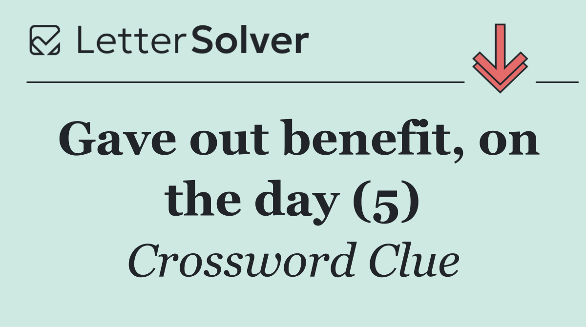 Gave out benefit, on the day (5)