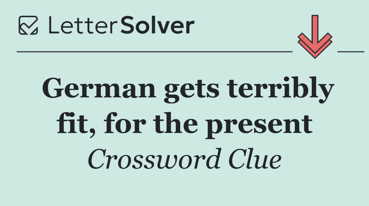 German gets terribly fit, for the present