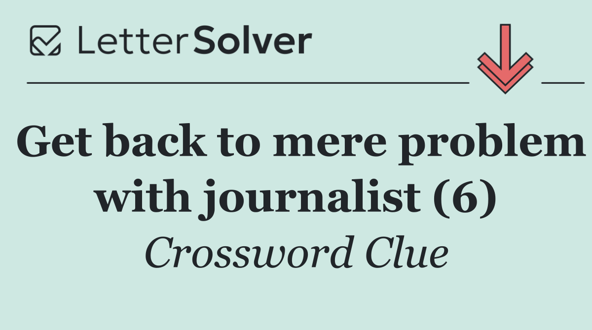 Get back to mere problem with journalist (6)