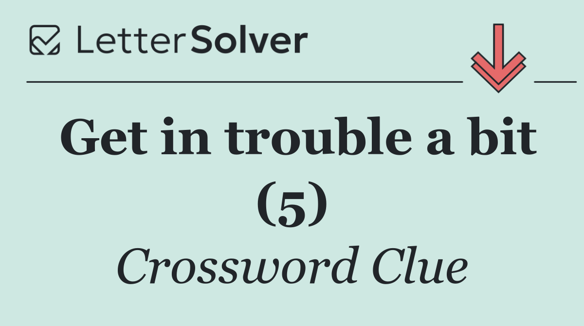 Get in trouble a bit (5)